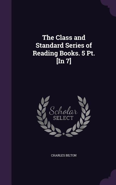 The Class and Standard Series of Reading Books. 5 Pt. [In 7]