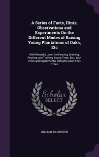 Front cover_A Series of Facts, Hints, Observationa and Experiments On the Different Modes of Raising Young Plantations of Oaks, Etc