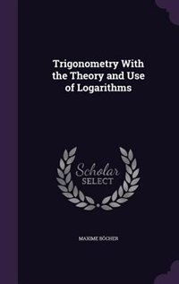 Trigonometry With the Theory and Use of Logarithms