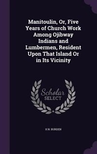 Couverture_Manitoulin, Or, Five Years of Church Work Among Ojibway Indians and Lumbermen, Resident Upon That Island Or in Its Vicinity