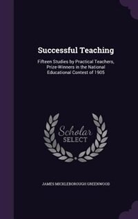 Successful Teaching: Fifteen Studies by Practical Teachers, Prize-Winners in the National Educational Contest of 1905