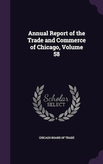 Front cover_Annual Report of the Trade and Commerce of Chicago, Volume 58