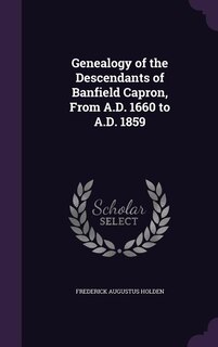 Genealogy of the Descendants of Banfield Capron, From A.D. 1660 to A.D. 1859