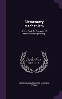 Elementary Mechanism: A Text-Book for Students of Mechanical Engineering