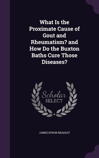 Front cover_What Is the Proximate Cause of Gout and Rheumatism? and How Do the Buxton Baths Cure Those Diseases?