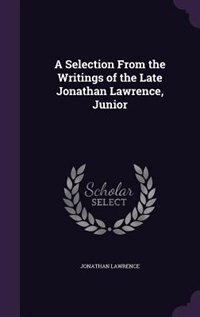 Couverture_A Selection From the Writings of the Late Jonathan Lawrence, Junior