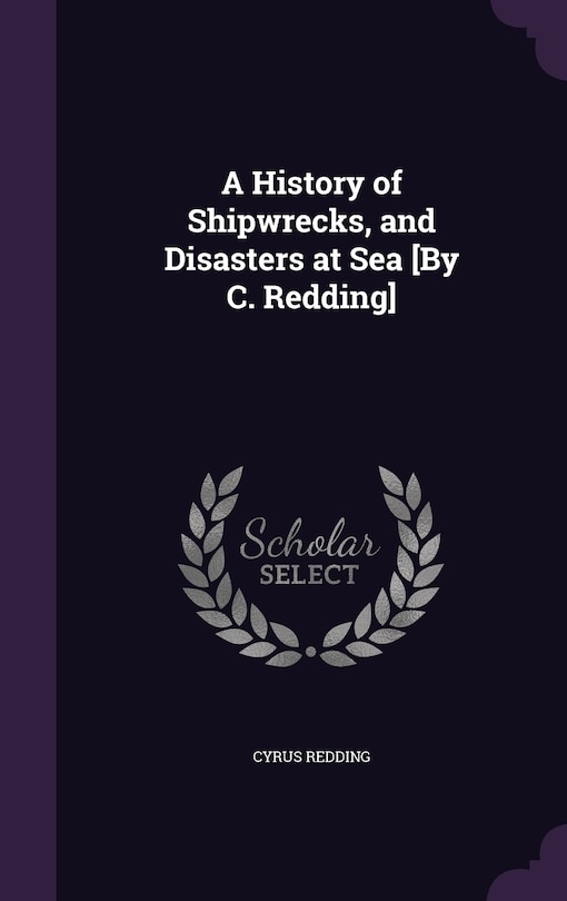 Front cover_A History of Shipwrecks, and Disasters at Sea [By C. Redding]