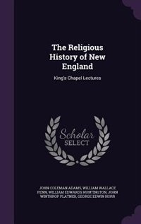 The Religious History of New England: King's Chapel Lectures