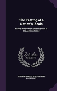 The Testing of a Nation's Ideals: Israel's History From the Settlement to the Assyrian Period