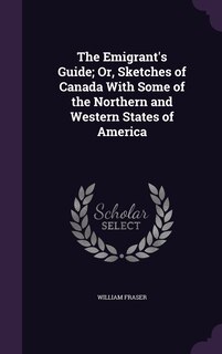Front cover_The Emigrant's Guide; Or, Sketches of Canada With Some of the Northern and Western States of America