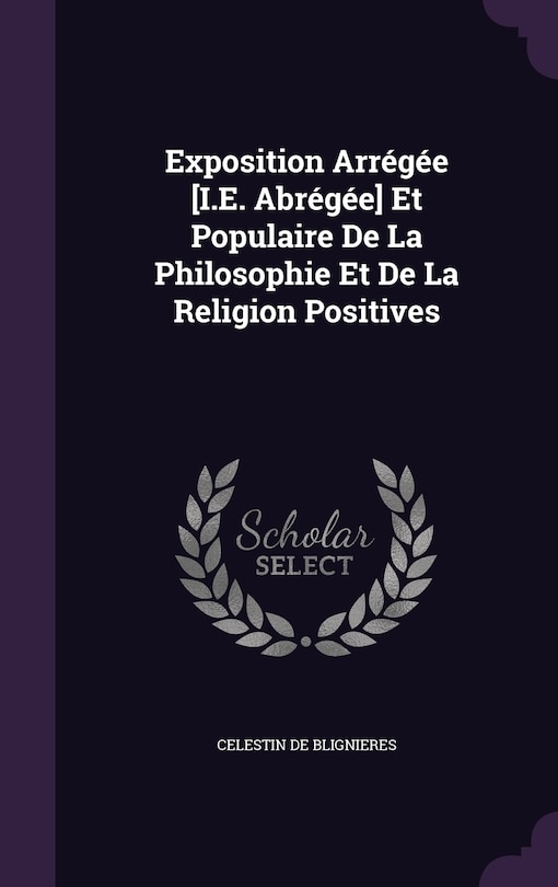 Front cover_Exposition Arrégée [I.E. Abrégée] Et Populaire De La Philosophie Et De La Religion Positives