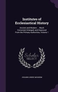 Couverture_Institutes of Ecclesiastical History, Ancient and Modern in Four Books, Vol I of III