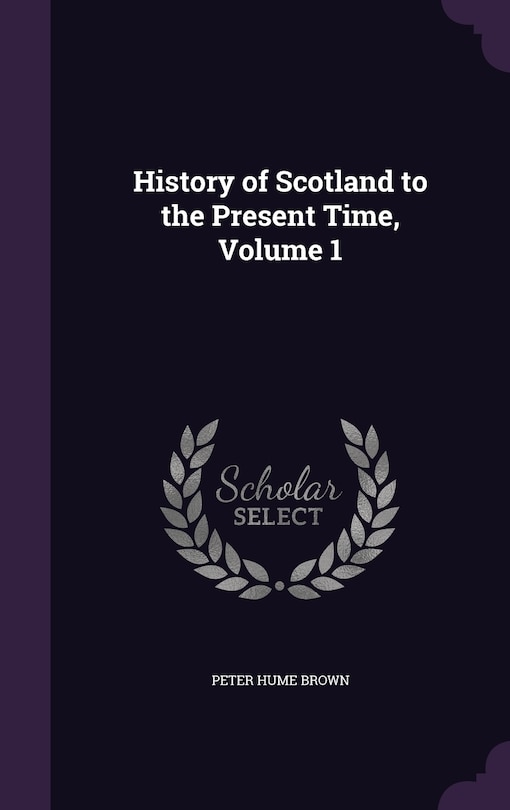 Front cover_History of Scotland to the Present Time, Volume 1