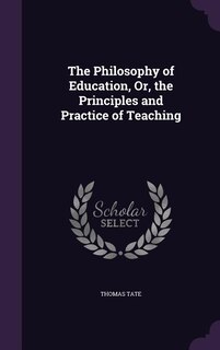 The Philosophy of Education, Or, the Principles and Practice of Teaching
