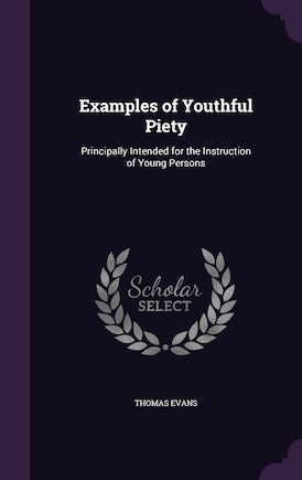 Examples of Youthful Piety: Principally Intended for the Instruction of Young Persons