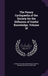 The Penny Cyclopædia of the Society for the Diffusion of Useful Knowledge, Volume 18