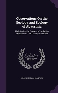 Observations On the Geology and Zoology of Abyssinia: Made During the Progress of the British Expedition to That Country in 1867-68