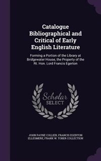 Catalogue Bibliographical and Critical of Early English Literature: Forming a Portion of the Library at Bridgewater House, the Property of the Rt. Hon. Lord Francis Eg