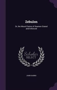 Zebulon: Or, the Moral Claims of Seamen Stated and Enforced