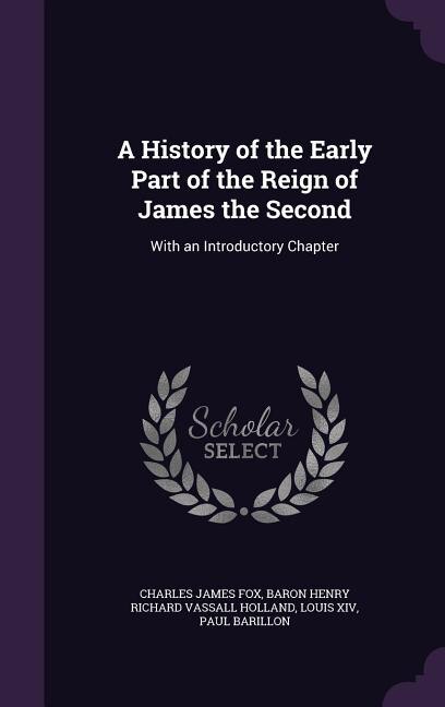 A History of the Early Part of the Reign of James the Second: With an Introductory Chapter