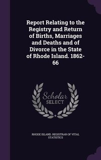 Couverture_Report Relating to the Registry and Return of Births, Marriages and Deaths and of Divorce in the State of Rhode Island. 1862-66