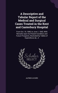 Couverture_A Descriptive and Tabular Report of the Medical and Surgical Cases Treated in the Kent and Canterbury Hospital
