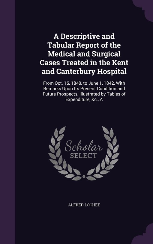 Couverture_A Descriptive and Tabular Report of the Medical and Surgical Cases Treated in the Kent and Canterbury Hospital