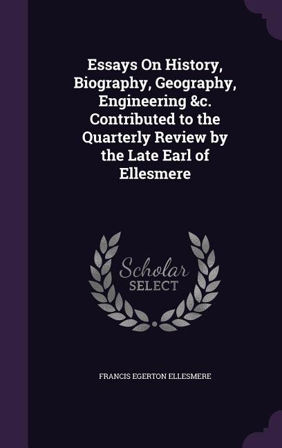Front cover_Essays On History, Biography, Geography, Engineering &c. Contributed to the Quarterly Review by the Late Earl of Ellesmere