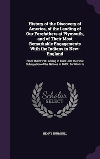 Front cover_History of the Discovery of America, of the Landing of Our Forefathers at Plymouth, and of Their Most Remarkable Engagements With the Indians in New-England