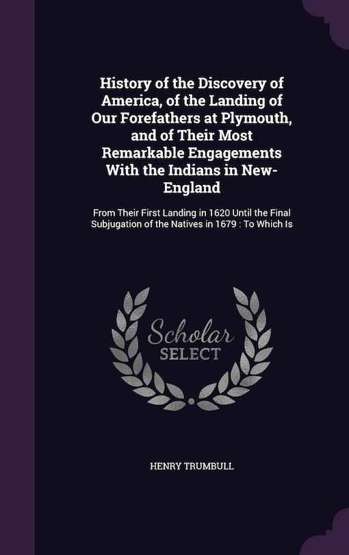 Front cover_History of the Discovery of America, of the Landing of Our Forefathers at Plymouth, and of Their Most Remarkable Engagements With the Indians in New-England