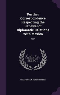 Front cover_Further Correspondence Respecting the Renewal of Diplomatic Relations With Mexico