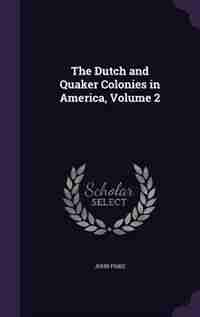 The Dutch and Quaker Colonies in America, Volume 2 by John Fiske
