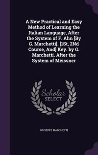 Couverture_A New Practical and Easy Method of Learning the Italian Language, After the System of F. Ahn [By G. Marchetti]. [1St, 2Nd Course, And] Key. by G. Marchetti. After the System of Meissner