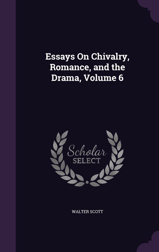 Couverture_Essays On Chivalry, Romance, and the Drama, Volume 6