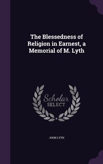 Couverture_The Blessedness of Religion in Earnest, a Memorial of M. Lyth