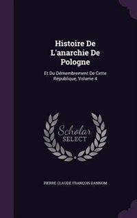 Histoire De L'anarchie De Pologne: Et Du Démembrement De Cette République, Volume 4