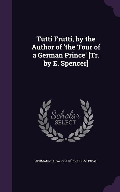 Couverture_Tutti Frutti, by the Author of 'the Tour of a German Prince' [Tr. by E. Spencer]