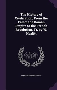 Couverture_The History of Civilization, From the Fall of the Roman Empire to the French Revolution, Tr. by W. Hazlitt