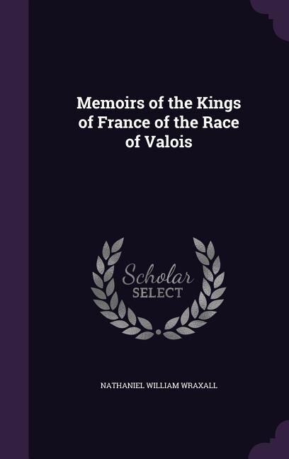 Couverture_Memoirs of the Kings of France of the Race of Valois