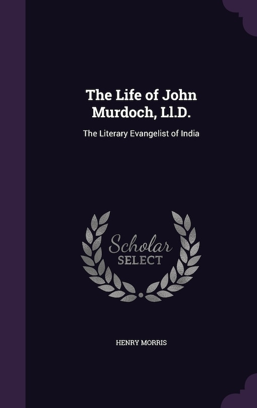 The Life of John Murdoch, Ll.D.: The Literary Evangelist of India