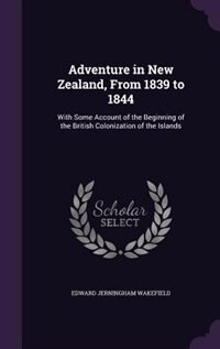 Adventure in New Zealand, From 1839 to 1844: With Some Account of the Beginning of the British Colonization of the Islands