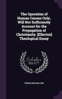 Couverture_The Operation of Human Causes Only, Will Not Sufficiently Account for the Propagation of Christianity. [Ellerton] Theological Essay