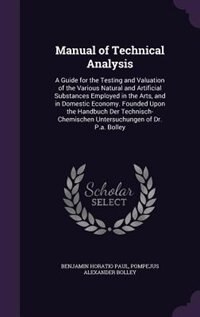 Manual of Technical Analysis: A Guide for the Testing and Valuation of the Various Natural and Artificial Substances Employed in