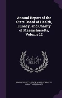Couverture_Annual Report of the State Board of Health, Lunacy, and Charity of Massachusetts, Volume 12