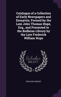 Front cover_Catalogue of a Collection of Early Newspapers and Essayists, Formed by the Late John Thomas Hope, Esq., and Presented to the Bodleian Library by the Late Frederick William Hope