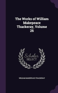 The Works of William Makepeace Thackeray, Volume 26