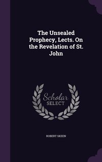 Couverture_The Unsealed Prophecy, Lects. On the Revelation of St. John