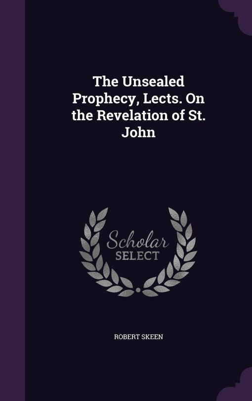 Couverture_The Unsealed Prophecy, Lects. On the Revelation of St. John