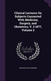 Clinical Lectures On Subjects Connected With Medicine, Surgery, and Obstetrics, V. 2 1877, Volume 2