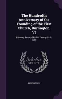 Couverture_The Hundredth Anniversary of the Founding of the First Church, Burlington, Vt